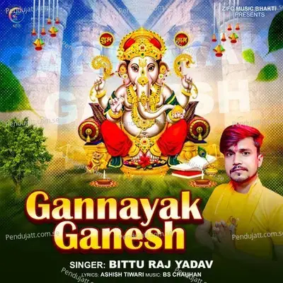 Gannayak Ganesh - Bittu Raj Yadav album cover 