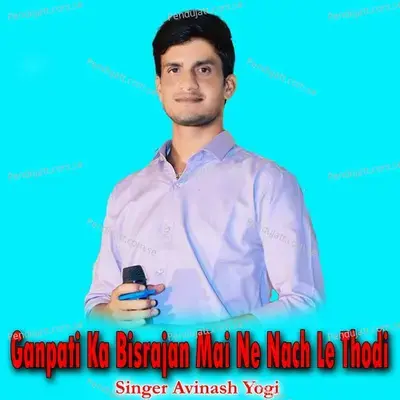 Ganpati Ka Bisrajan Mai Ne Nach Le Thodi - Avinash Yogi