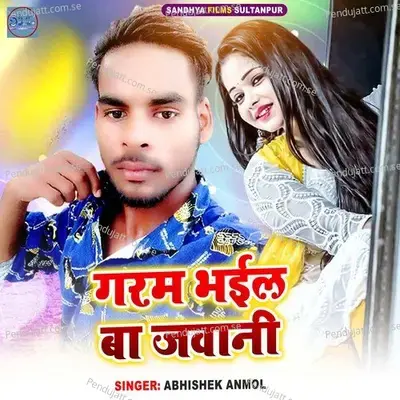 Garam Bhail Ba Jawani - Abhishek Anmol