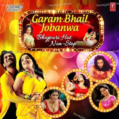 Garam Bhail Jobanwa - Bhojpuri Hot Non Stop - Deepak Giri album cover 