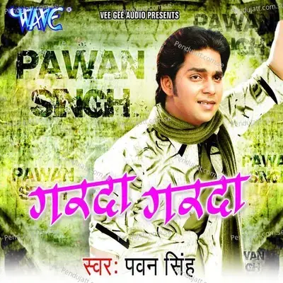 Garda Garda - Pawan Singh cover album