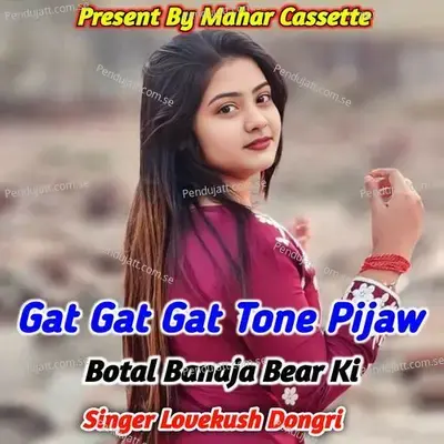 Gat Gat Gat Tone Pijaw Botal Banaja Bear Ki - Lovekush Dungri