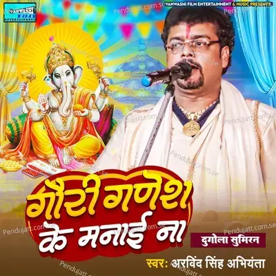Gauri Ganesh Ke Sumiran Me Bolai - Arvind Singh Abhiyanta album cover 