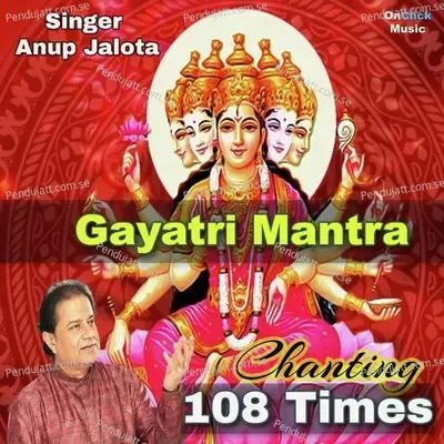 Gayatri Mantra (Chanting 108 Times) - Anup Jalota