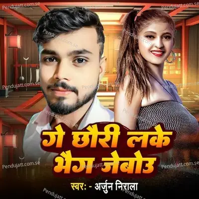 Ge Chhouri La Ke Bhaig Jebou - Arjun Nirala album cover 