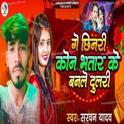 Ge Chinari Kone Bhatar Ke Banle Dulari - Sarvan Yadav album cover 