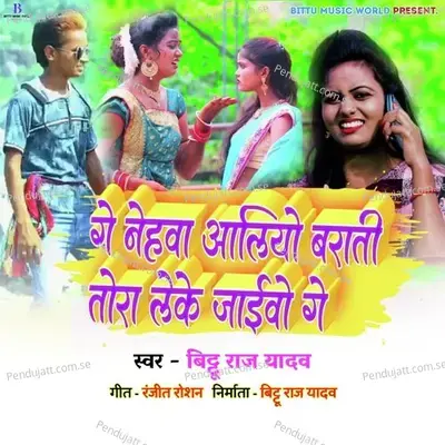 Ge Nehawa Aaliyo Barati Tora Leke Jaibo Ge - Bittu Raj Yadav album cover 