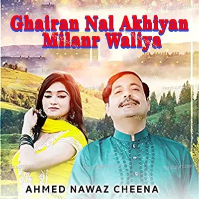 Ghairan Nal Akhiyan Milanr Waliya - Ahmed Nawaz Cheena