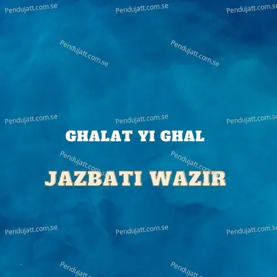 Ghalat Yi Ghalat - Jazbati Wazir album cover 