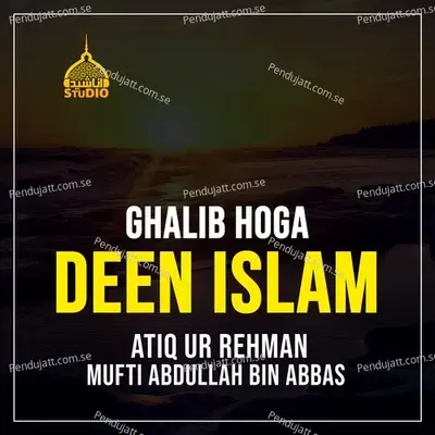 Ghalib Hoga Deen Islam - Mufti Abdullah Bin Abbas album cover 