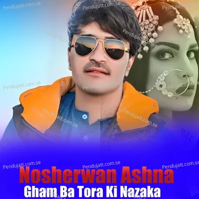 Gham Ba Tora Ki Nazaka - Nosherwan Ashna cover album