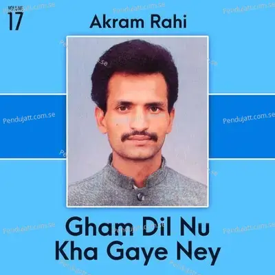 Gham Dil Nu Kha Gaye Ney  Vol  17 - Akram Rahi cover album