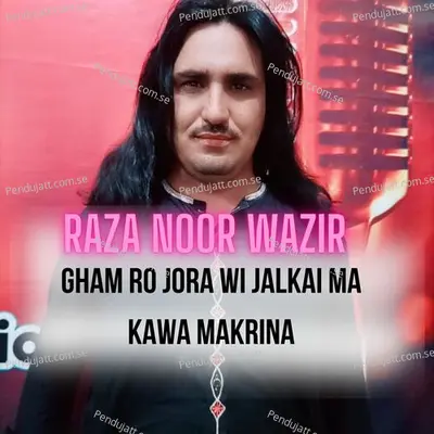 Gham Ro Jora Wi Jalkai Ma Kawa Makrina - Raza Noor Wazir album cover 