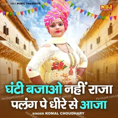 Ghanti Bajao Nahi Raja Palang Pe Dhire Se Aaja - Komal Chaudhary album cover 