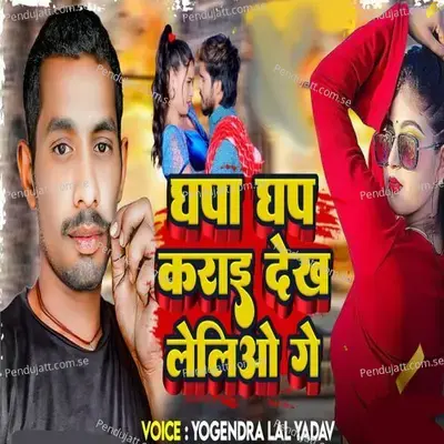 Ghapa Ghap Karai Dekh Leliyo Ge - Yogendra Lal Yadav album cover 