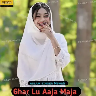 Ghar Lu Aaja Maja - Aslam Singer Mewati album cover 
