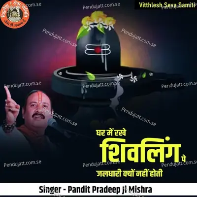 Ghar Mai Rahke Shivling Pe Jaldhari Kyu Nahi Hoti - Pandit Pradeep Ji Mishra album cover 