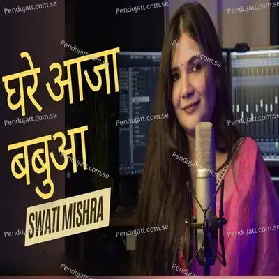 Ghare Aaja Babuaa - Swati Mishra album cover 