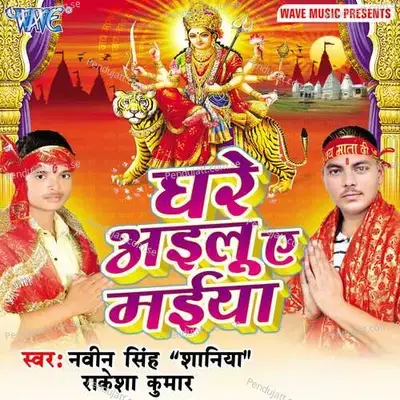 Ghare Ailu Ae Maiya - Naveen Singh Saniya album cover 