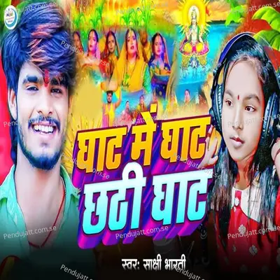 Ghat Me Ghat Chhathi Ghat - Sakshi Bharti album cover 