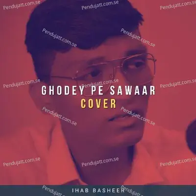 Ghodey Pe Sawaar - Ihab Basheer album cover 