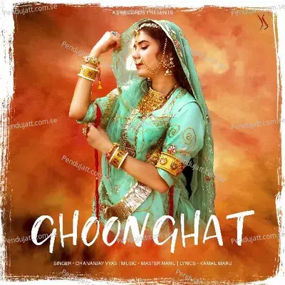 Ghoonghat - Dhananjay Vyas