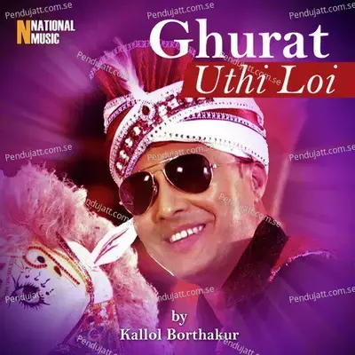 Ghurat Uthi Loi - Kallol Borthakur album cover 