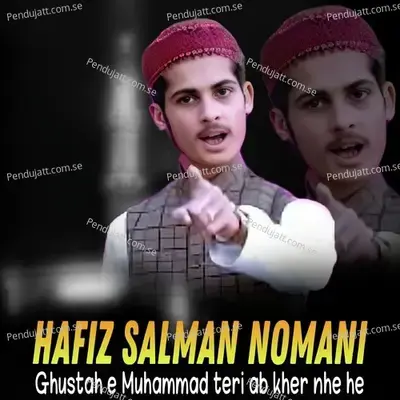 Ghustah E Muhammad Teri Ab Kher Nhe He - Hafiz Salman Nomani album cover 