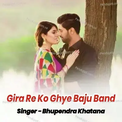 Gira Re Ko Ghye Baju Band - Bhupendra Khatana