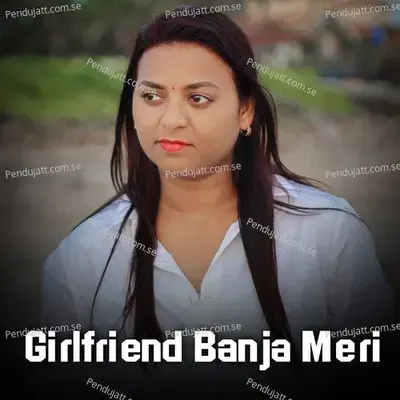 Girlfriend Banja Meri - Varsha Solanki album cover 