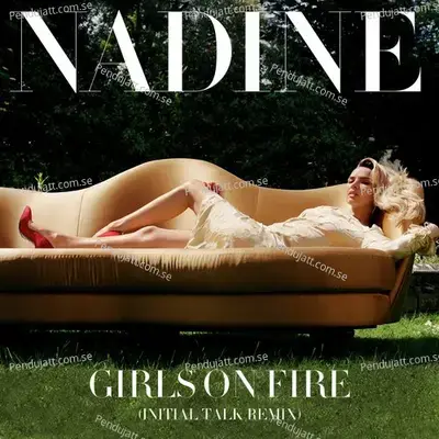 Girls On Fire  Initial Talk Remix  - Nadine Coyle