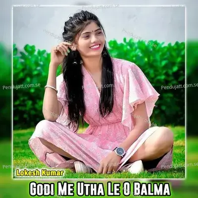 Godi Me Utha Le O Balma - Lokesh Kumar