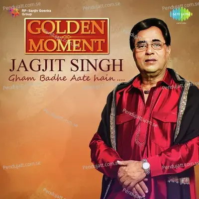 Golden Moment - Jagjit Singh - Gham Badhe Aate Hain - Jagjit Singh cover album