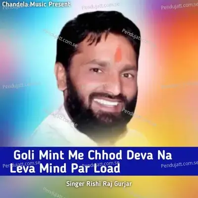 Goli Mint Me Chhod Deva Na Leva Mind Par Load - Rishi Raj Gurjar album cover 