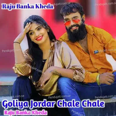 Goliya Jordar Chale Chale - Raju Banka Kheda