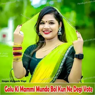 Golu Ki Mammi Mundo Bol Kun Ne Degi Vote - Avinash Yogi album cover 