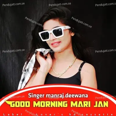 Good Morning Mari Jan - SINGER MANRAJ DEEWANA album cover 