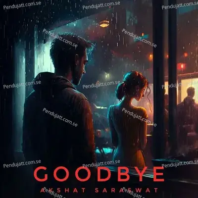 Goodbye - Akshat Saraswat album cover 