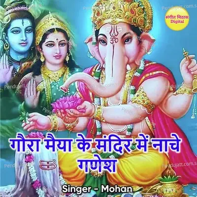 Gora Maiya Ke Mandir Mein Nache Ganesh - Mohan album cover 