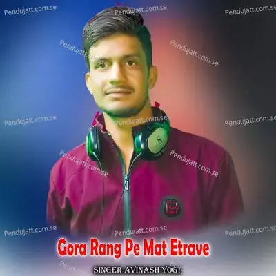 Gora Rang Pe Mat Etrave - Avinash Yogi