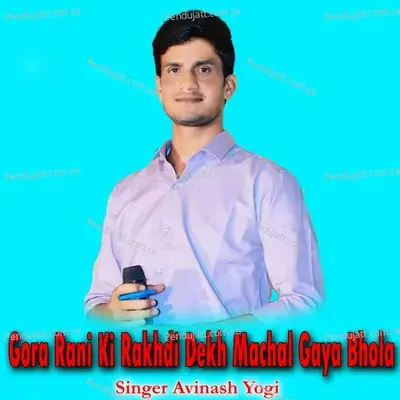 Gora Rani Ki Rakhdi Dekh Machal Gaya Bhola - Avinash Yogi