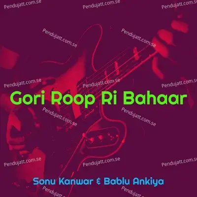 Gori Roop Ri Bahaar - Sonu Kanwar