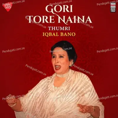 Gori Tore Naina - Thumri - Raga Pilu - Tala Keharwa - Iqbal Bano album cover 