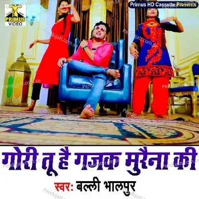 Gori Tu Hai Gajak Muraina Ki - Balli Bhalpur album cover 