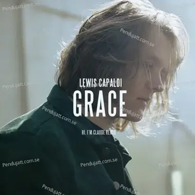 Grace  Hi  I   m Claude Remix  - Lewis Capaldi