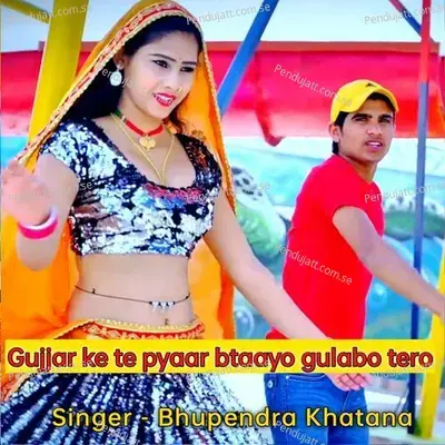 Gujjar Ke Te Pyar Btaayo Gulabo Tero - Bhupendra Khatana