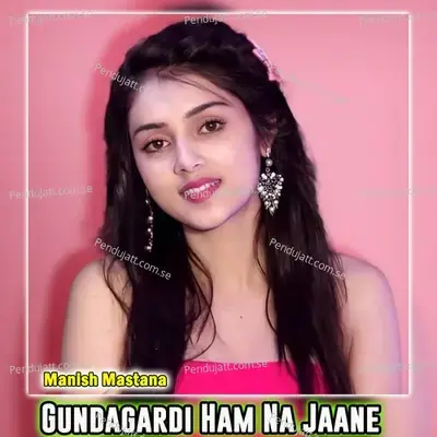 Gundagardi Ham Na Jaane - Manish Mastana