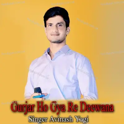 Gurjar Ho Gya Re Deewana - Avinash Yogi