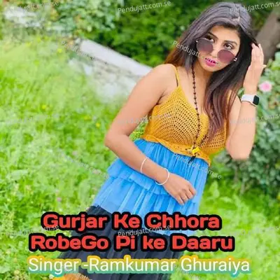 Gurjar Ke Chhora Robego Pi Ke Daaru - Ramkumar Ghuraiya album cover 