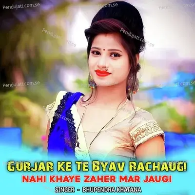 Gurjar Ke Te Byav Rachaugi Nahi Khaye Zaher Mar Jaugi - Bhupendra Khatana